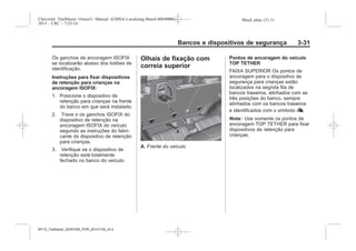 Black plate (31,1)Chevrolet Trailblazer Owner's Manual (GMSA-Localizing-Brazil-8064900) -
2015 - CRC - 7/25/14
Bancos e dispositivos de segurança 3-31
Os ganchos de ancoragem ISOFIX
se localizarão abaixo dos botões de
identificação.
Instruções para fixar dispositivos
de retenção para crianças na
ancoragem ISOFIX:
1. Posicione o dispositivo de
retenção para crianças na frente
do banco em que será instalado.
2. Trave o os ganchos ISOFIX do
dispositivo de retenção na
ancoragem ISOFIX do veículo
segundo as instruções do fabri-
cante do dispositivo de retenção
para crianças.
3. Verifique se o dispositivo de
retenção está totalmente
fechado no banco do veículo.
Olhais de fixação com
correia superior
A. Frente do veículo
Pontos de ancoragem do veículo
TOP TETHER
FAIXA SUPERIOR Os pontos de
ancoragem para o dispositivo de
segurança para crianças estão
localizados na segnda fila de
bancos traseiros, alinhados com as
três posições do banco, sempre
alinhados com os bancos traseiros
e identificados com o símbolo I.
Nota: Use somente os pontos de
ancoragem TOP TETHER para fixar
dispositivos de retenção para
crianças.
MY15_Trailblazer_52097295_POR_08112014_v0.1MY15_Trailblazer_52097295_POR_20141105_v0.2
 