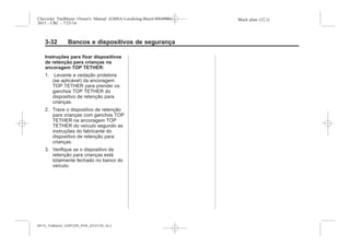 Black plate (32,1)Chevrolet Trailblazer Owner's Manual (GMSA-Localizing-Brazil-8064900) -
2015 - CRC - 7/25/14
3-32 Bancos e dispositivos de segurança
Instruções para fixar dispositivos
de retenção para crianças na
ancoragem TOP TETHER:
1. Levante a vedação protetora
(se aplicável) da ancoragem
TOP TETHER para prender os
ganchos TOP TETHER do
dispositivo de retenção para
crianças.
2. Trave o dispositivo de retenção
para crianças com ganchos TOP
TETHER na ancoragem TOP
TETHER do veículo segundo as
instruções do fabricante do
dispositivo de retenção para
crianças.
3. Verifique se o dispositivo de
retenção para crianças está
totalmente fechado no banco do
veículo.
MY15_Trailblazer_52097295_POR_08112014_v0.1MY15_Trailblazer_52097295_POR_20141105_v0.2
 