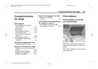 Black plate (1,1)Chevrolet Trailblazer Owner's Manual (GMSA-Localizing-Brazil-8064900) -
2015 - CRC - 7/25/14
Compartimentos de carga 4-1
Compartimentos
de carga
Porta-objetos
Porta-objetos do painel de
instrumentos . . . . . . . . . . . . . . . . . 4-1
Porta-luvas . . . . . . . . . . . . . . . . . . . . 4-2
Porta-copos . . . . . . . . . . . . . . . . . . . 4-3
Porta-objetos Dianteiro . . . . . . . . 4-5
Caixa para óculos . . . . . . . . . . . . . 4-5
Porta-objetos no apoio de
braço . . . . . . . . . . . . . . . . . . . . . . . . 4-5
Porta-objetos traseiro . . . . . . . . . 4-6
Porta-objetos no Console
Central . . . . . . . . . . . . . . . . . . . . . . 4-6
Posição de bagagens/cargas
Compartimento de Carga . . . . . 4-7
Recursos adicionais de carga
Cobertura do compartimento de
carga . . . . . . . . . . . . . . . . . . . . . . . . 4-8
Ganchos de ancoragem . . . . . 4-10
Triângulo de segurança . . . . . . 4-11
Extintor de incêndio . . . . . . . . . . 4-11
Sistema de bagageiro do teto
Sistema de bagageiro
do teto . . . . . . . . . . . . . . . . . . . . . 4-12
Informações sobre disposição
de cargas no veículo
Informações sobre disposição
de cargas no veículo . . . . . . . 4-13
Porta-objetos
Porta-objetos do painel
de instrumentos
Para abrir o porta-objetos acima do
painel de instrumentos, pressione o
botão.
Para fechar, pressione a tampa para
baixo até travar.
MY15_Trailblazer_52097295_POR_08112014_v0.1MY15_Trailblazer_52097295_POR_20141105_v0.2
 