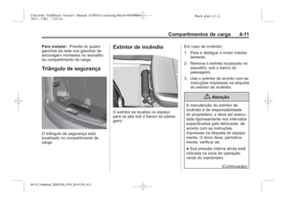 Black plate (11,1)Chevrolet Trailblazer Owner's Manual (GMSA-Localizing-Brazil-8064900) -
2015 - CRC - 7/25/14
Compartimentos de carga 4-11
Para instalar: Prenda os quatro
ganchos da rede nos ganchos de
ancoragem montados no assoalho
do compartimento de carga.
Triângulo de segurança
O triângulo de segurança está
localizado no compartimento de
carga.
Extintor de incêndio
O extintor se localiza no espaço
para os pés sob o banco do passa-
geiro.
Em caso de incêndio:
1. Pare e desligue o motor imedia-
tamente.
2. Remova o extintor localizado no
assoalho, sob o banco do
passageiro.
3. Use o extintor de acordo com as
instruções impressas na etiqueta
do extintor de incêndio.
{ Atenção
A manutenção do extintor de
incêndio é de responsabilidade
do proprietário, e deve ser execu-
tada rigorosamente nos intervalos
especificados pelo fabricante, de
acordo com as instruções
impressas na etiqueta do equipa-
mento. O dono deve, periodica-
mente, verificar se:
● Sua pressão interna ainda está
indicada na zona de operação
verde do manômetro.
(Continuação)
MY15_Trailblazer_52097295_POR_08112014_v0.1MY15_Trailblazer_52097295_POR_20141105_v0.2
 
