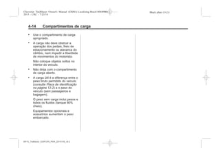 Black plate (14,1)Chevrolet Trailblazer Owner's Manual (GMSA-Localizing-Brazil-8064900) -
2015 - CRC - 7/25/14
4-14 Compartimentos de carga
. Use o compartimento de carga
apropriado.
. A carga não deve obstruir a
operação dos pedais, freio de
estacionamento ou alavanca do
câmbio, nem impedir a liberdade
de movimentos do motorista.
Não coloque objetos soltos no
interior do veículo.
. Não dirija com o compartimento
de carga aberto.
. A carga útil é a diferença entre o
peso bruto permitido do veículo
(consulte Placa de identificação
na página 12-2) e o peso do
veículo (sem passageiros e
bagagem).
O peso sem carga inclui pesos e
todos os fluidos (tanque 90%
cheio).
Equipamentos opcionais e
acessórios aumentam o peso
embarcado.
MY15_Trailblazer_52097295_POR_08112014_v0.1MY15_Trailblazer_52097295_POR_20141105_v0.2
 