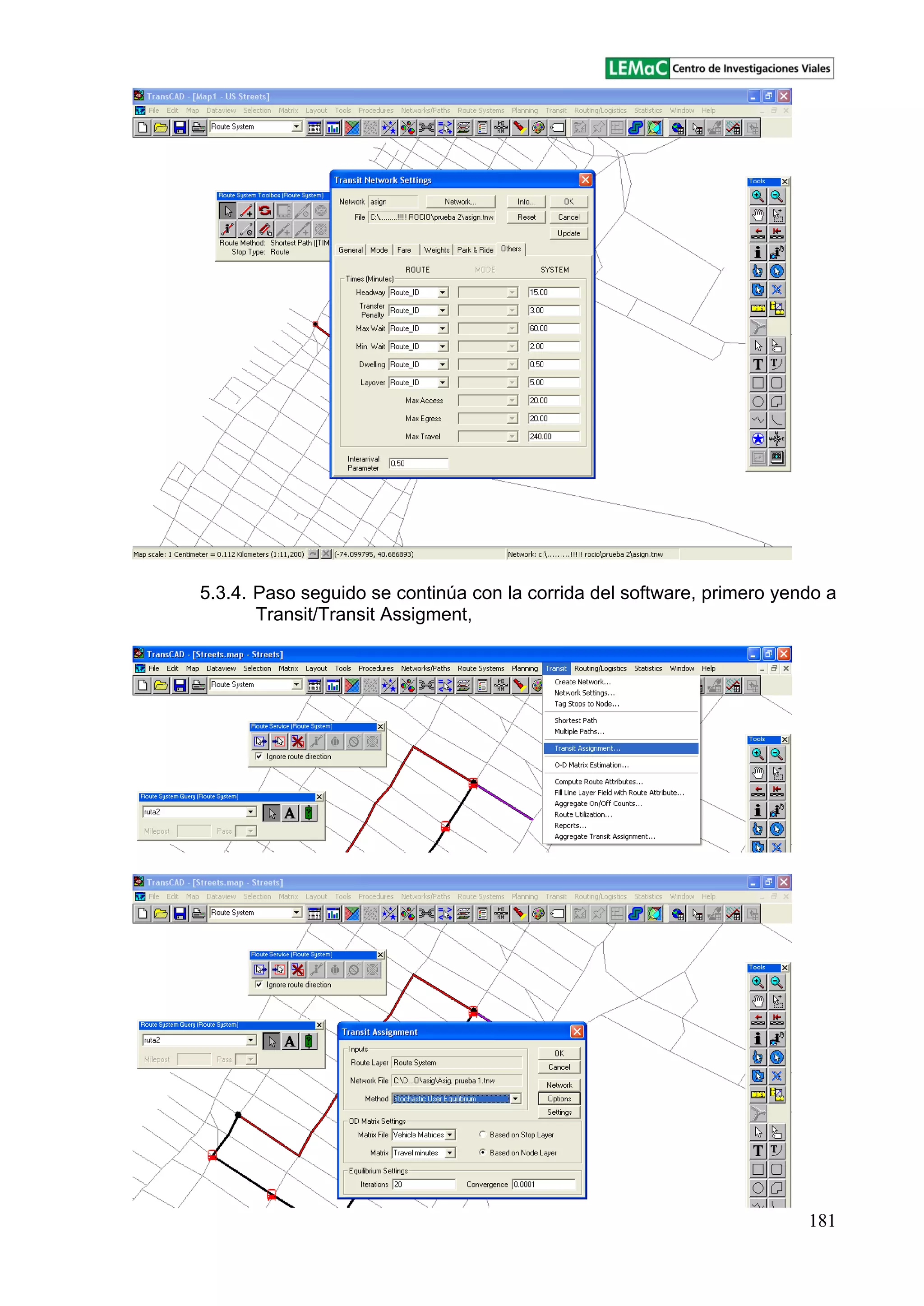 181
5.3.4. Paso seguido se continúa con la corrida del software, primero yendo a
Transit/Transit Assigment,
 