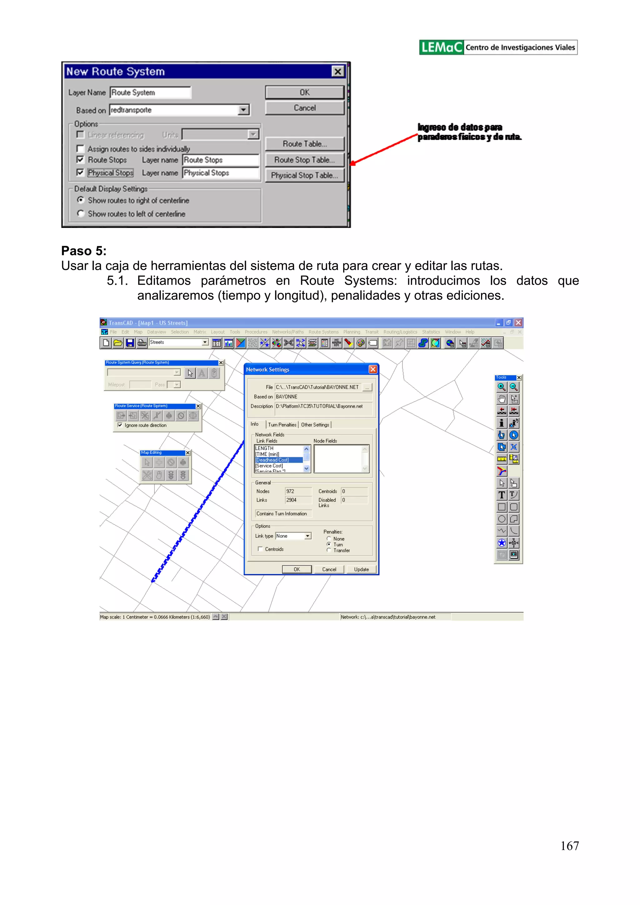 167
Paso 5:
Usar la caja de herramientas del sistema de ruta para crear y editar las rutas.
5.1. Editamos parámetros en Route Systems: introducimos los datos que
analizaremos (tiempo y longitud), penalidades y otras ediciones.
 