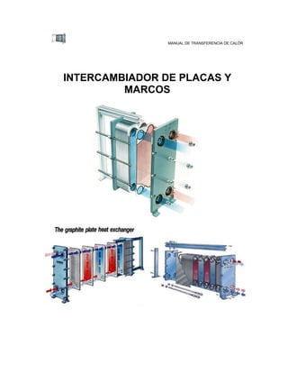 MANUAL DE TRANSFERENCIA DE CALOR
INTERCAMBIADOR DE PLACAS Y
MARCOS
 