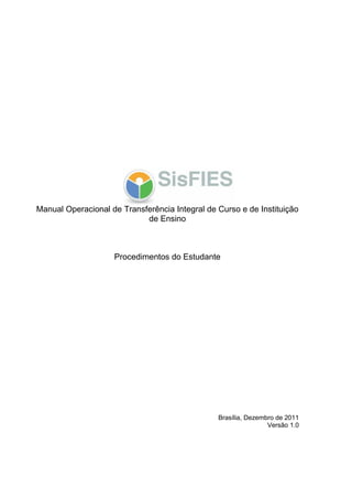 Manual Operacional de Transferência Integral de Curso e de Instituição
de Ensino

Procedimentos do Estudante

Brasília, Dezembro de 2011
Versão 1.0

 