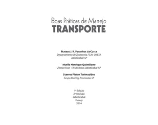 Mateus J. R. Paranhos da Costa
Departamento de Zootecnia,FCAV-UNESP,
Jaboticabal-SP
Murilo Henrique Quintiliano
Zootecnista - FAI do Brasil,Jaboticabal-SP
Stavros Platon Tseimazides
Grupo Marfrig,Promissão-SP
1ª Edição
2ª Revisão
Jaboticabal
Funep
2014
Boas Práticas de Manejo
TRANSPORTE
 