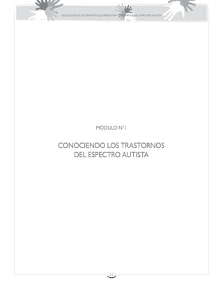 EDUCACIÓN DE ESTUDIANTES QUE PRESENTAN TRASTORNOS DEL ESPECTRO AUTISTA




                        MÓDULO N°1


CONOCIENDO LOS TRASTORNOS
   DEL ESPECTRO AUTISTA




                                 11
 