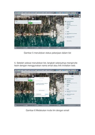 Gambar 5 menuliskan status pekerjaan dalam list
5. Setelah selesai menuliskan list, langkah selanjutnya menginvite
team dengan menggunakan nama email atau link invitation web.
Gambar 6 Melakukan invite tim dengan email
 