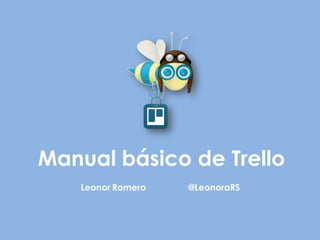 Manual básico de Trello 
Leonor Romero @LeonoraRS 
 