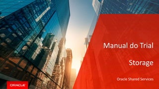 Manual do Trial
Storage
Oracle Shared Services
 