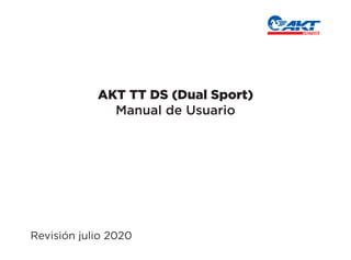 AKT TT DS (Dual Sport)
Manual de Usuario
Revisión julio 2020
 