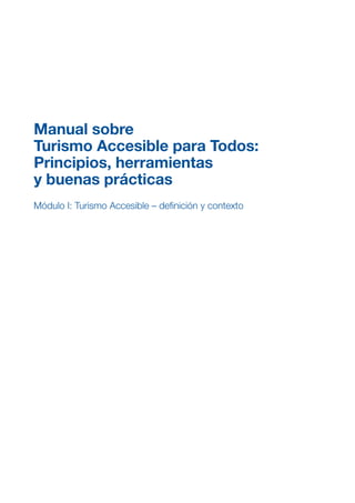 Manual sobre
Turismo Accesible para Todos:
Principios, herramientas
y buenas prácticas
Módulo I: Turismo Accesible – defin...