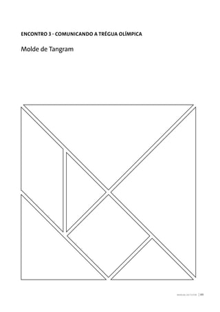 MANUAL DO TUTOR 89
ENCONTRO 3 - COMUNICANDO A TRÉGUA OLÍMPICA
Molde de Tangram
 