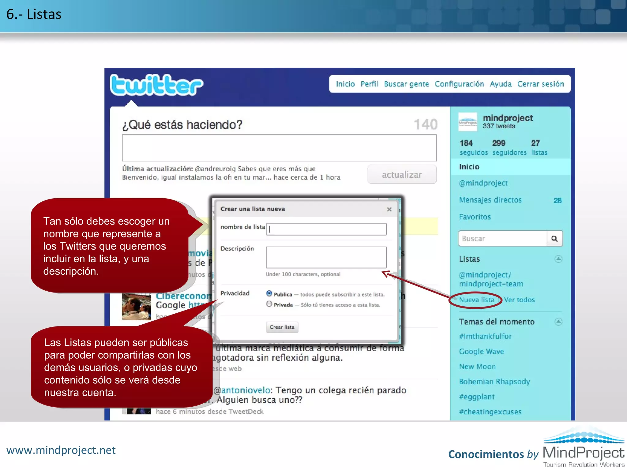2.- Actualiza el PerfilPodemos cambiar el email en este campoPodemos incluir una web de referenciaBreve biografía que nos identifique como usuarios. Preferible poner palabras clave. Zona desde la que Twitteamos Selección de idioma que queremos que salgan las aplicaciones. Si seleccionamos la opción “Protege mis Twitts”, nuestra información emitida sólo estará disponible para los usuarios que seleccionemos, y no en los resultados públicos (no recomendado activar esta opción salvo casos específicos)Grabar para finalizarwww.mindproject.netConocimientos by