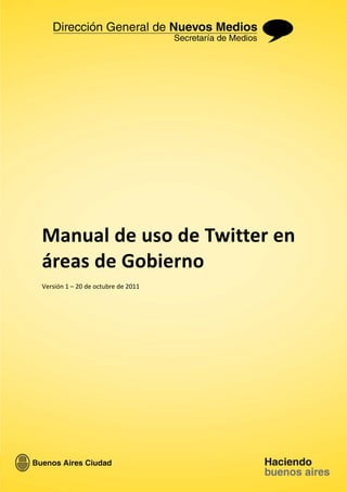 Manual de uso de Twitter en
áreas de Gobierno
Versión 1 – 20 de octubre de 2011




                                    Pág. 1
 