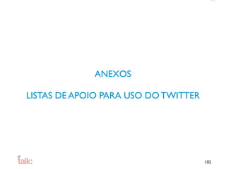 ANEXOS

LISTAS DE APOIO PARA USO DO TWITTER




                                      102
 
