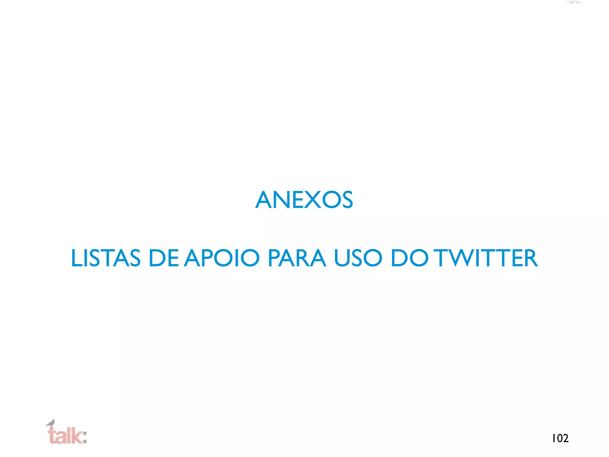 ANEXOS

LISTAS DE APOIO PARA USO DO TWITTER




                                      102
 