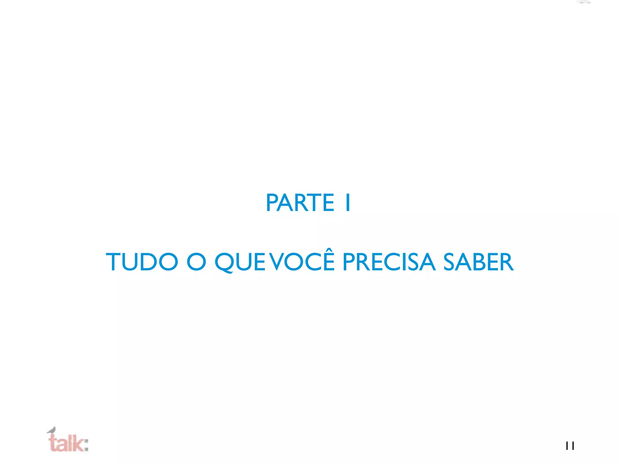 PARTE 1

TUDO O QUE VOCÊ PRECISA SABER




                                11
 