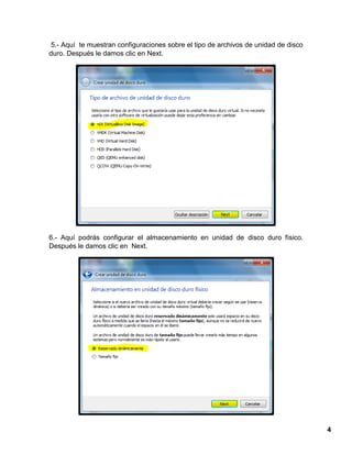 4
5.- Aquí te muestran configuraciones sobre el tipo de archivos de unidad de disco
duro. Después le damos clic en Next.
6.- Aquí podrás configurar el almacenamiento en unidad de disco duro físico.
Después le damos clic en Next.
 