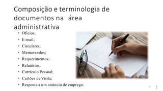 Composição e terminologia de
documentos na área
administrativa
31
• Ofícios;
• E-mail;
• Circulares;
• Memorandos;
• Requerimentos;
• Relatórios;
• Currículo Pessoal;
• Cartões de Visita;
• Resposta a um anúncio de emprego. 3
1
 