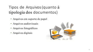 Tipos de Arquivos (quanto à
tipologia dos documentos)
43
• Arquivos em suporte de papel
• Arquivos audiovisuais
• Arquivos fotográficos
• Arquivos digitais
 