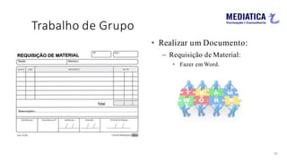 Trabalho de Grupo
50
• Realizar um Documento:
– Requisição de Material:
• Fazer em Word.
 