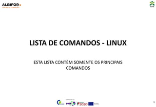 LISTA DE COMANDOS - LINUX
ESTA LISTA CONTÉM SOMENTE OS PRINCIPAIS
COMANDOS
3
 