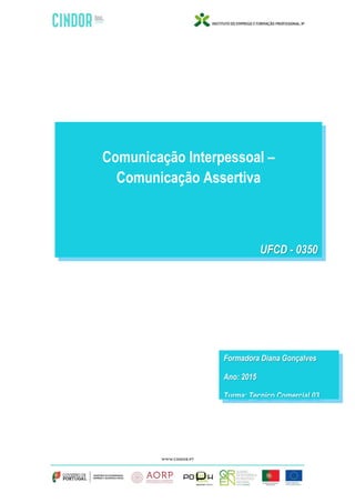 Comunicação Interpessoal –
Comunicação Assertiva
UFCD - 0350
Formadora Diana Gonçalves
Ano: 2015
Turma: Tecnico Comercial 03
 