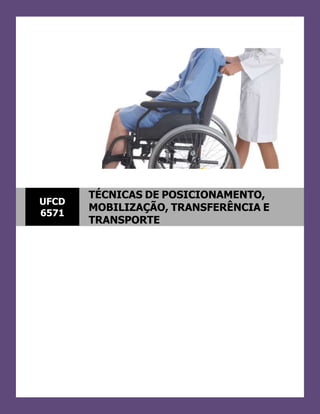 UFCD
6571
TÉCNICAS DE POSICIONAMENTO,
MOBILIZAÇÃO, TRANSFERÊNCIA E
TRANSPORTE
 