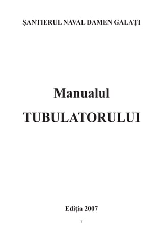 ŞANTIERUL NAVAL DAMEN GALAŢI
Manualul
TUBULATORULUI
Ediţia 2007
 