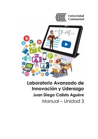 Laboratorio Avanzado de
Innovación y Liderazgo
Juan Diego Calisto Aguirre
Manual – Unidad 3
 