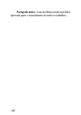 Parágrafo único - A ata da última sessão será lida e
aprovada após o encerramento de todos os trabalhos.




108
 