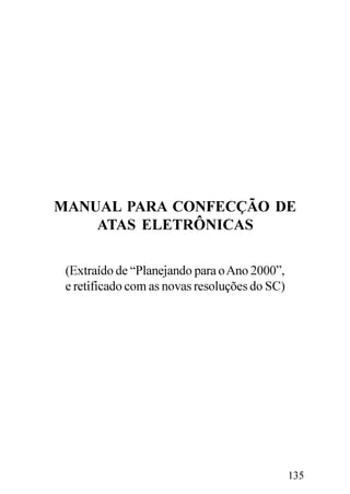 MANUAL PARA CONFECÇÃO DE
    ATAS ELETRÔNICAS

 (Extraído de “Planejando para o Ano 2000”,
 e retificado com as novas resoluções do SC)




                                               135
 