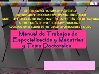 Manual de Trabajos deManual de Trabajos de
Especialización y MaestríasEspecialización y Maestrías
y Tesis Doctoralesy Tesis Doctorales
 