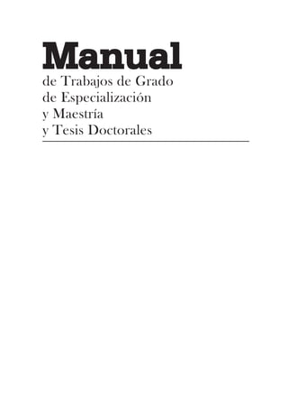 Manualde Trabajos de Grado
de Especialización
y Maestría
y Tesis Doctorales
 