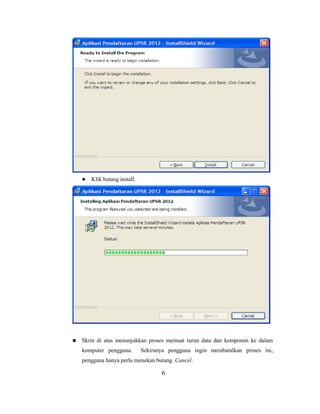    Klik butang install.




   Skrin di atas menunjukkan proses memuat turun data dan komponen ke dalam
    komputer pengguna.         Sekiranya pengguna ingin membatalkan proses ini,
    pengguna hanya perlu menekan butang Cancel.

                                      6
 