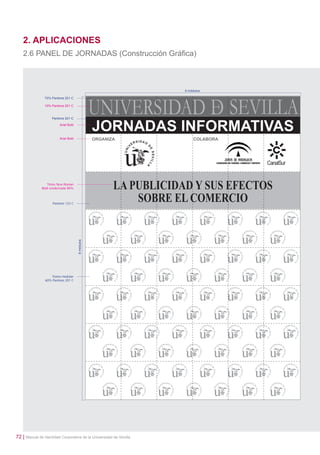 2. APLICACIONES
2.6 PANEL DE JORNADAS (Construcción Gráﬁca)

6 módulos
70% Pantone 201 C
10% Pantone 201 C

Pantone 201 C
Arial Bold

Arial Bold

Times New Roman
Bold condensada 80%

8 módulos

Pantone 123 C

Trama modular
60% Pantone 201 C

72 | Manual de Identidad Corporativa de la Universidad de Sevilla

 