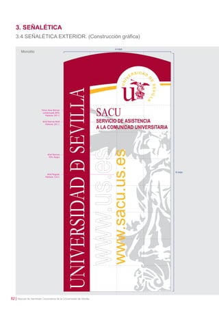 3. SEÑALÉTICA
3.4 SEÑALÉTICA EXTERIOR. (Construcción gráﬁca)
4 mód.

Monolito

Times New Roman
condensada 80%
Pantone 201 C
Arial Narrow Bold
Pantone 201 C

Arial Narrow
70% Negro

Arial Regular
Pantone 123 C

82 | Manual de Identidad Corporativa de la Universidad de Sevilla

9 mód.

 