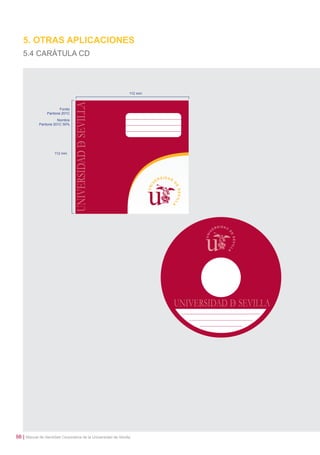 5. OTRAS APLICACIONES
5.4 CARÁTULA CD

112 mm

Fondo
Pantone 201C
Nombre
Pantone 201C 50%

112 mm

98 | Manual de Identidad Corporativa de la Universidad de Sevilla

 
