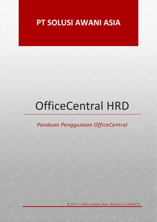 OfficeCentral HRD
Panduan Penggunaan OfficeCentral
© 2017 – Solusi Awani Asia. Revision 2 (260517)
PT SOLUSI AWANI ASIA
 