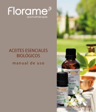 aromathérapie




aceites esenciales
   biológicos
 manual de uso




                        www.florame.es
                        saint rémy de provence
 