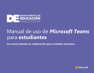 Un nuevo estándar en colaboración para el ámbito educativo.
Manual de uso de Microsoft Teams
para estudiantes
 