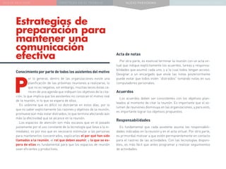 NUEVA REALIDAD PRÁCTICAS EN EL TRABAJO NUEVO PARADIGMA LA ESTRATEGIA COMUNICACIONAL
Estrategias de
preparación para
mantener una
comunicación
efectiva Acta de notas
Por otra parte, es esencial terminar la reunión con un acta vir-
tual que indique explícitamente los acuerdos, tareas y responsa-
bilidades que asumió cada uno, y a la cual todos tengan acceso.
Designar a un encargado que envíe las notas posteriormente
puede evitar que todos estén “distraídos” tomando notas en sus
computadores personales.
Acuerdos
Los acuerdos deben ser consistentes con los objetivos plan-
teados al momento de citar la reunión. Es importante que el vo-
lumen de reuniones disminuya en las organizaciones, y para esto,
es importante lograr los objetivos propuestos.
Responsabilidades
Es fundamental que cada asistente asuma las responsabili-
dades indicadas en la reunión y en el acta virtual. Por otra parte,
es primordial motivar a que estén permanentemente en contacto
para el rastreo de las actividades. Con las tecnologías disponi-
bles, es más fácil que antes programar y realizar seguimientos
de actividades.
Conocimiento por parte de todos los asistentes del motivo
P
or lo general, dentro de las organizaciones existe una
planificación de las próximas reuniones a realizarse, lo
que no es negativo, sin embargo, muchas veces éstas ca-
recen de una agenda que indiquen los objetivos de la cita-
ción, lo que implica que los asistentes no conozcan el motivo real
de la reunión, ni lo que se espera de ellos.
Es unánime que es difícil no distraerse en estos días, por lo
que no saber explícitamente las razones y objetivos de la reunión,
promueve aún más estar distraídos, lo que termina afectando aún
más la efectividad que se alcance en la reunión.
Los espacios de atención son más escasos que en el pasado
justamente por el uso constante de la tecnología que lleva a la in-
mediatez, es por eso que es necesario estimular a las personas
para mantenerlos concentrados, explicarles el por qué han sido
llamados a la reunión, el rol que deben asumir, y lo que se es-
pera de ellos es fundamental para que los espacios de reunión
sean eficientes y productivos.
 