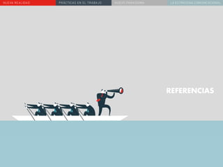 NUEVA REALIDAD PRÁCTICAS EN EL TRABAJO NUEVO PARADIGMA LA ESTRATEGIA COMUNICACIONAL
REFERENCIAS
 