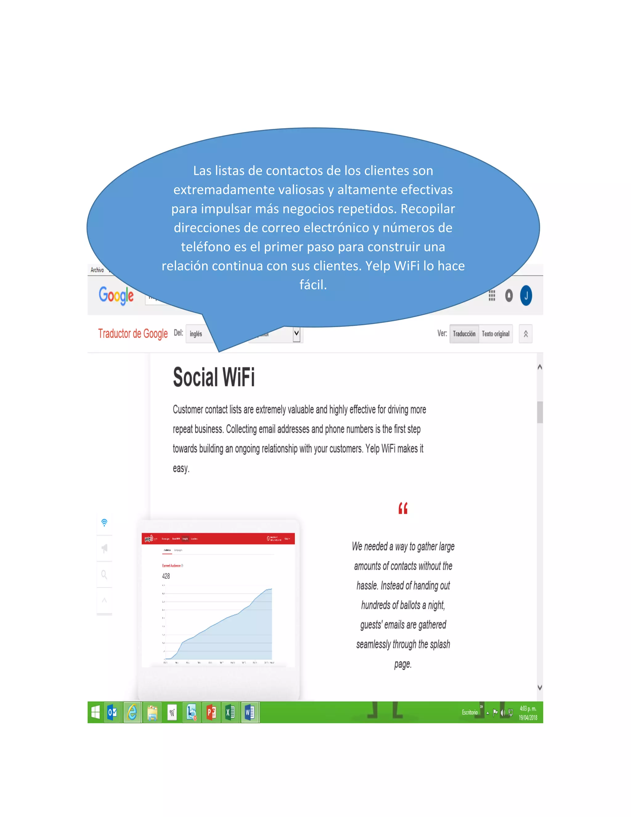 Las listas de contactos de los clientes son
extremadamente valiosas y altamente efectivas
para impulsar más negocios repetidos. Recopilar
direcciones de correo electrónico y números de
teléfono es el primer paso para construir una
relación continua con sus clientes. Yelp WiFi lo hace
fácil.
 