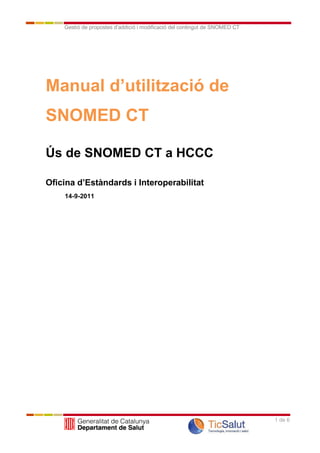 Gestió de propostes d’addició i modificació del contingut de SNOMED CT




Manual d’utilització de
SNOMED CT

Ús de SNOMED CT a HCCC

Oficina d’Estàndards i Interoperabilitat
    14-9-2011




                                                                             1 de 6
 