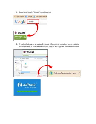 1. Buscar en el google “WinRAR” para descargar
2. Al realizar la descarga se puede abrir desde el formato de buscador o por otro lado se
busca el archivo en la carpeta descargas y luego se le da ejecutar como administrador
 