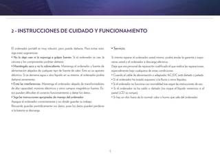 4
2 - INSTRUCCIONES DE CUIDADO Y FUNCIONAMIENTO
• Servicio
Si intenta reparar el ordenador usted mismo, podría anular la garantía y expo-
nerse usted y el ordenador a descarga eléctrica.
Deje que sea personal de reparación cualificado el que realice las reparaciones,
especialmente bajo cualquiera de estas condiciones:
• Cuando el cable de alimentación o adaptador AC/DC esté dañado o pelado.
• Si el ordenador ha estado expuesto a la lluvia u otros líquidos.
• Si el ordenador no funciona con normalidad tras seguir las instrucciones de uso.
• Si el ordenador se ha caído o dañado (no toque el líquido venenoso si el
panel LCD se rompe).
• Si hay un olor fuera de lo normal, calor o humo que sale del ordenador.
El ordenador portátil es muy robusto, pero puede dañarse. Para evitar esto,
siga estas sugerencias:
• No lo deje caer ni lo exponga a golpes fuertes. Si el ordenador se cae, la
carcasa y los componentes podrían dañarse.
• Manténgalo seco y no lo sobrecaliente. Mantenga el ordenador y fuente de
alimentación alejados de cualquier tipo de fuente de calor. Esto es un aparato
eléctrico. Si se derrama agua u otro líquido en su interior, el ordenador podría
dañarse seriamente.
• Evite las interferencias. Mantenga el ordenador alejado de transformadores
de alta capacidad, motores eléctricos y otros campos magnéticos fuertes. És-
tos pueden dificultar el correcto funcionamiento y dañar los datos.
• Siga las instrucciones apropiadas de manejo del ordenador.
Apague el ordenador correctamente y no olvide guardar su trabajo.
Recuerde guardar periódicamente sus datos, pues los datos pueden perderse
si la batería se descarga.
 
