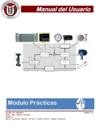 Manual del Usuario
Diseño de Software Página 12
Prof. Ing. Edecio Freitez
Grupo 1
María Escalona, Manuel Torres, Iriana Piñero, Yosmer Graterol
Módulo Prácticas
 