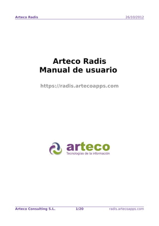 Arteco Radis                                    26/10/2012




                 Arteco Radis
               Manual de usuario
               https://radis.artecoapps.com




Arteco Consulting S.L.     1/21        radis.artecoapps.com
 